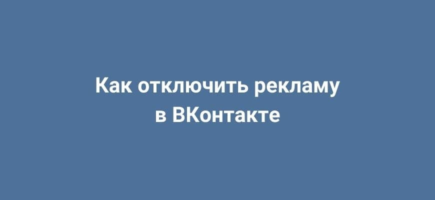 Как отключить рекламу в ВКонтакте: пошаговая инструкция